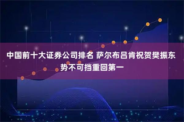 中国前十大证券公司排名 萨尔布吕肯祝贺樊振东 势不可挡重回第一