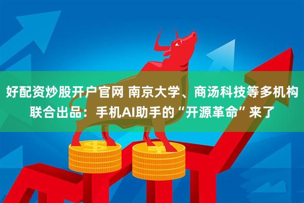 好配资炒股开户官网 南京大学、商汤科技等多机构联合出品：手机AI助手的“开源革命”来了